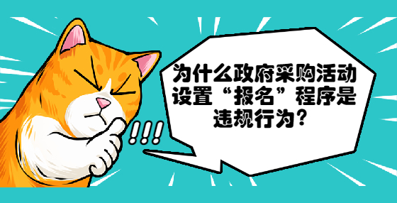 为什么政府采购活动设置“报名”程序是违规行为？
