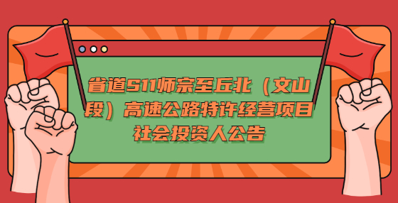 省道S11师宗至丘北（文山段）高速公路特许经营项目社会投资人公告