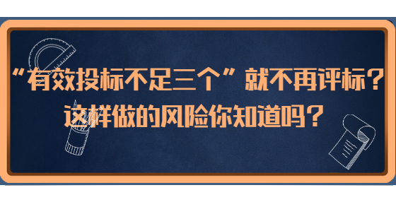 “有效投标不足三个”就不再评标？这样做的风险你知道吗？