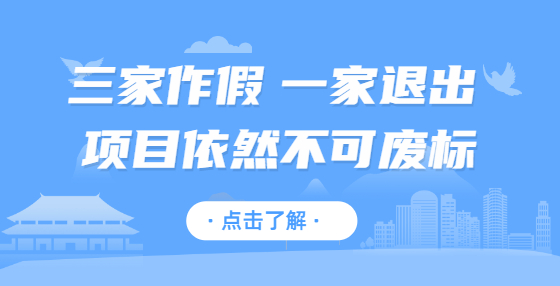 三家作假 一家退出 项目依然不可废标