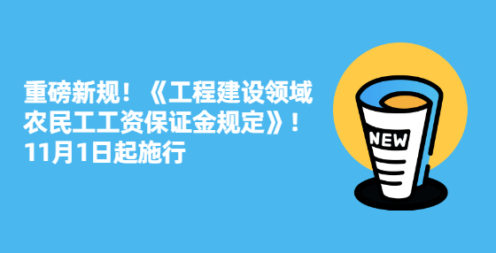 重磅新规！《工程建设领域农民工工资保证金规定》！11月1日起施行