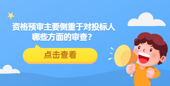 资格预审主要侧重于对投标人哪些方面的审查？