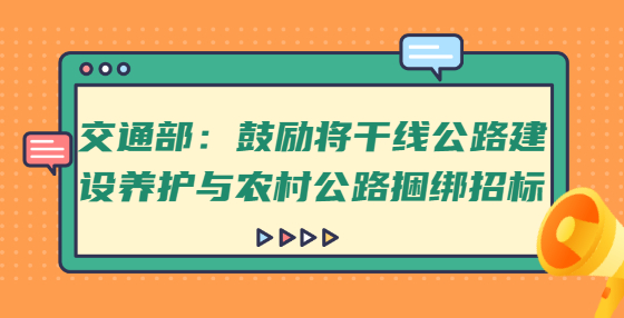 交通部：鼓励将干线公路建设养护与农村公路捆绑招标