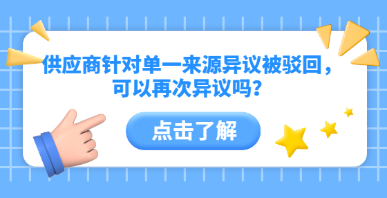供应商针对单一来源异议被驳回，可以再次异议吗？