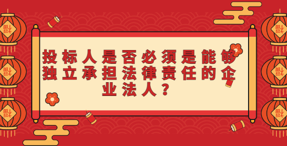 投标人是否必须是能够独立承担法律责任的企业法人？