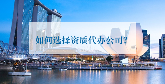 如何选择资质代办公司？