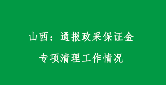 山西：通报政采保证金专项清理工作情况