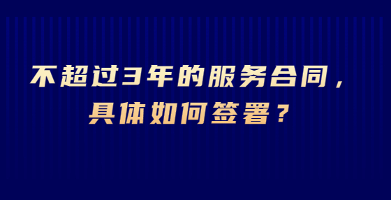 不超过3年的服务合同，具体如何签署？