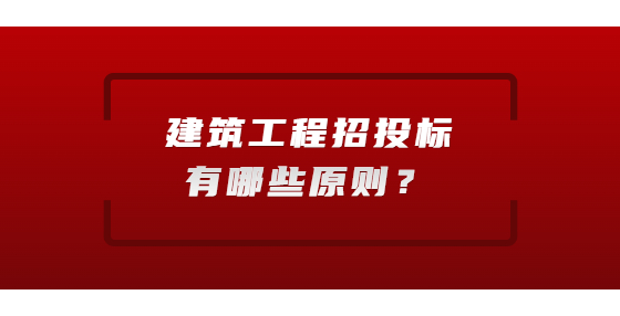 建筑工程招投标有哪些原则？