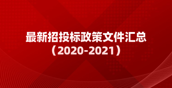 最新招投标政策文件汇总（2020-2021）