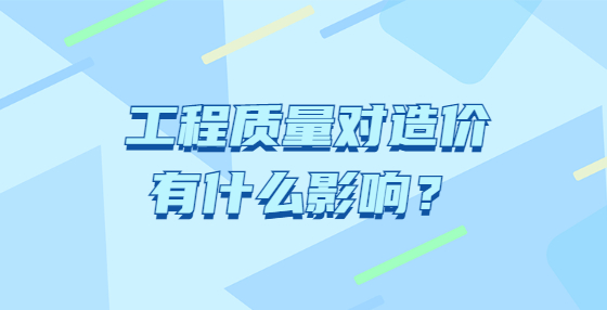 工程质量对造价有什么影响？