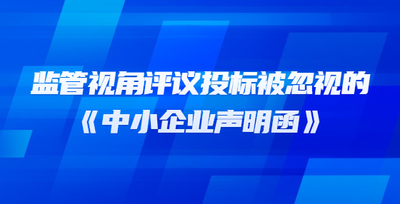 监管视角评议投标被忽视的《中小企业声明函》