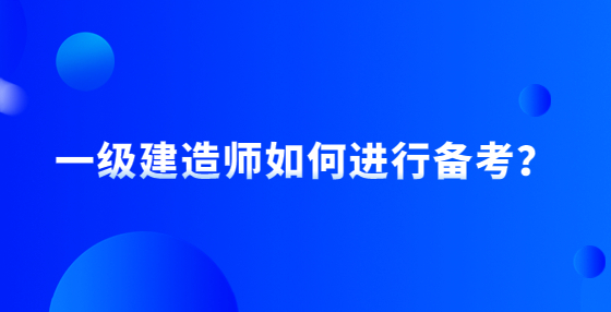 一级建造师如何进行备考？