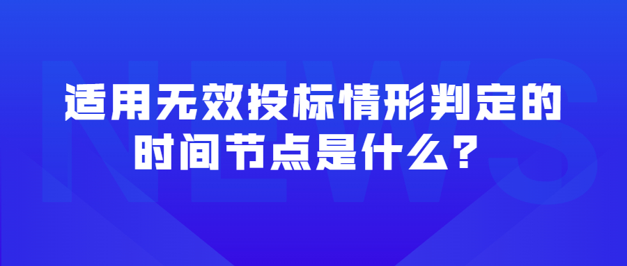 适用无效投标情形判定的时间节点是什么？
