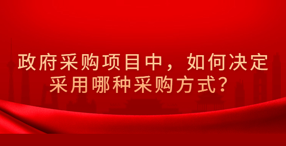 政府采购项目中，如何决定采用哪种采购方式？