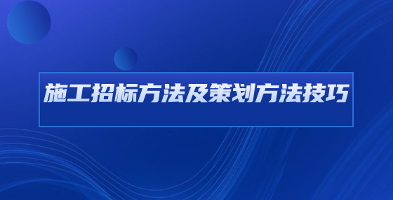 施工招标方法及策划方法技巧