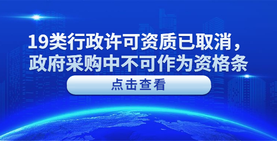 19类行政许可资质已取消，政府采购中不可作为资格条件