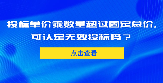 投标单价乘数量超过固定总价，可认定无效投标吗？