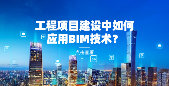 工程项目建设中如何应用BIM技术？