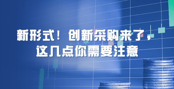 新形式！创新采购来了，这几点你需要注意
