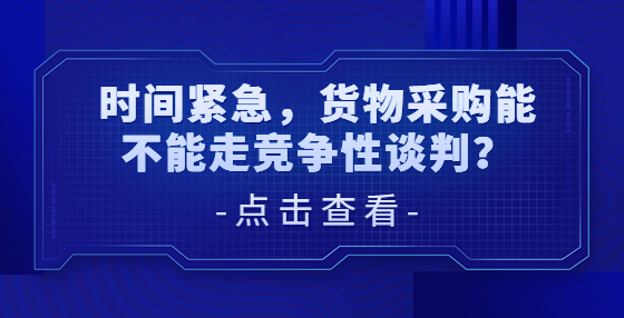 时间紧急，货物采购能不能走竞争性谈判？