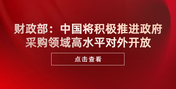 财政部：中国将积极推进政府采购领域高水平对外开放