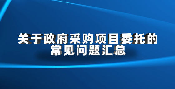 关于政府采购项目委托的常见问题汇总