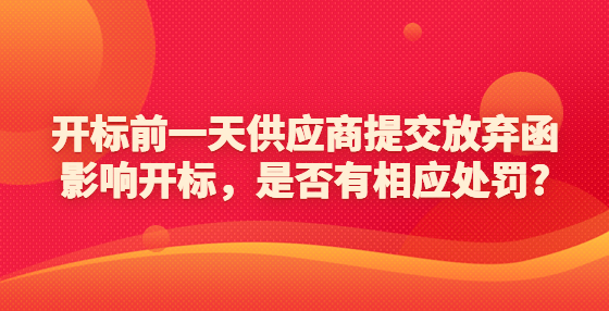 开标前一天供应商提交放弃函影响开标，是否有相应处罚?