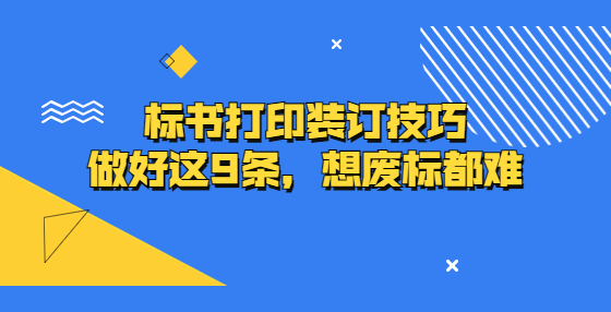 标书打印装订技巧，做好这9条，想废标都难