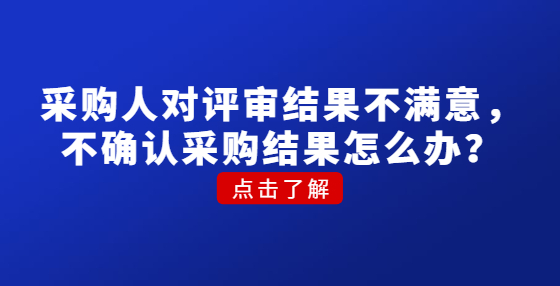 采购人对评审结果不满意，不确认采购结果怎么办？