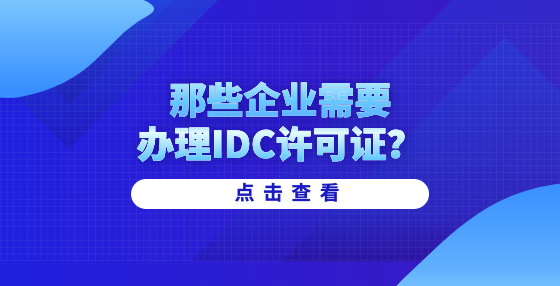 那些企业需要办理IDC许可证？