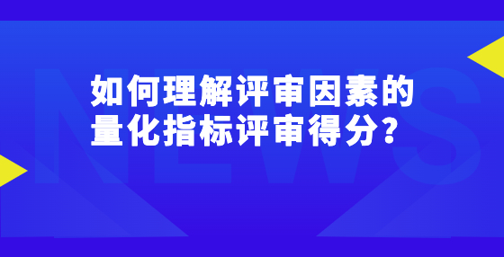 如何理解评审因素的量化指标评审得分？