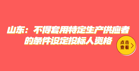 山东：不得套用特定生产供应者的条件设定投标人资格
