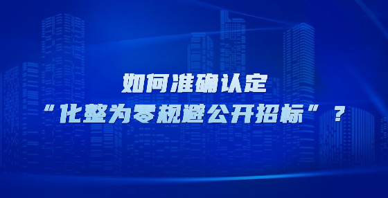 如何准确认定“化整为零规避公开招标”？