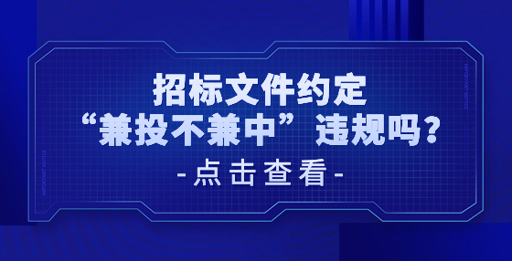 招标文件约定“兼投不兼中”违规吗？