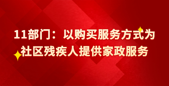 11部门：以购买服务方式为社区残疾人提供家政服务