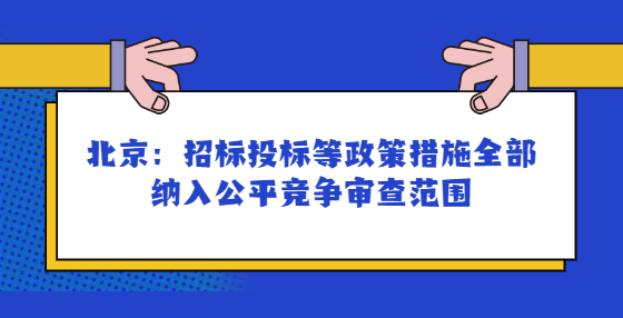 北京：招标投标等政策措施全部纳入公平竞争审查范围