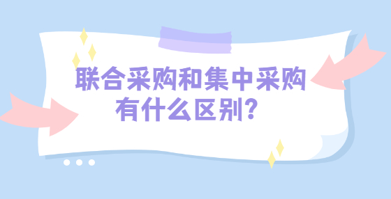 联合采购和集中采购有什么区别？