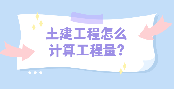 土建工程怎么计算工程量?