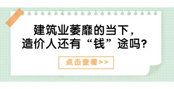 建筑业萎靡的当下，造价人还有“钱”途吗？