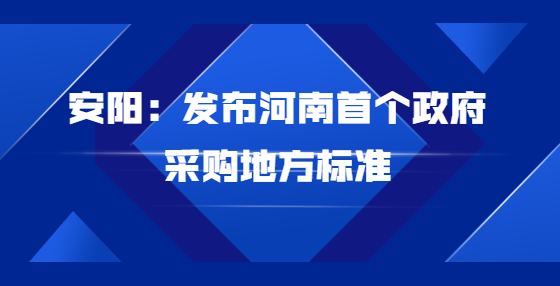 安阳：发布河南首个政府采购地方标准