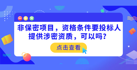 非保密项目，资格条件要投标人提供涉密资质，可以吗？