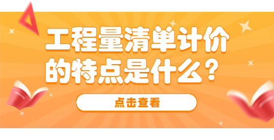 工程量清单计价的特点是什么？