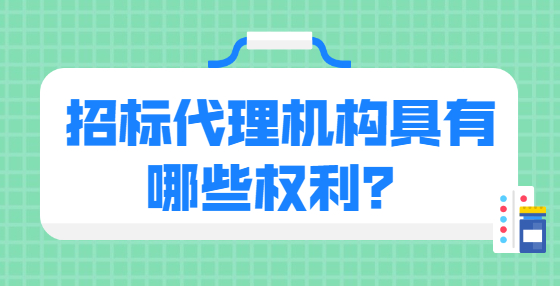 招标代理机构具有哪些权利？