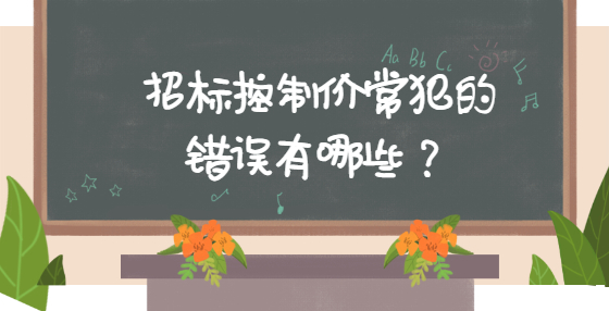 招标控制价常犯的错误有哪些？