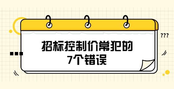 招标控制价常犯的7个错误