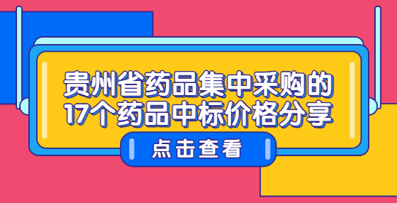 贵州省药品集中采购的17个药品中标价格分享