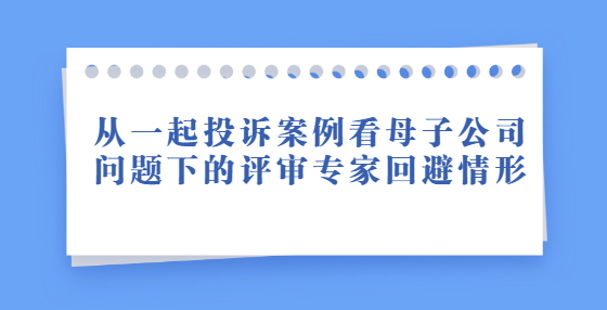 从一起投诉案例看母子公司问题下的评审专家回避情形