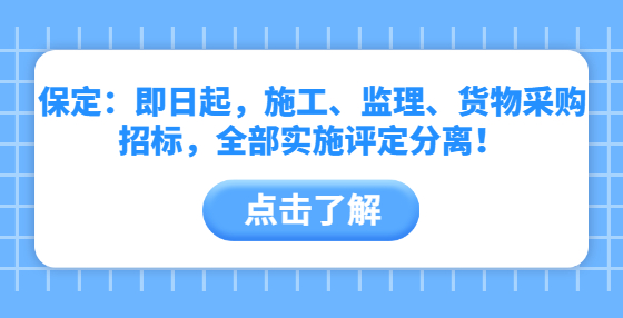 保定：即日起，施工、监理、货物采购招标，全部实施评定分离！