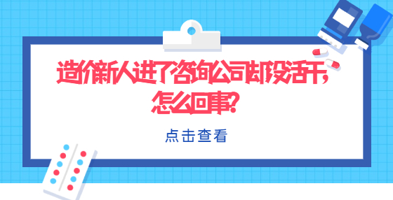 造价新人进了咨询公司却没活干，怎么回事？